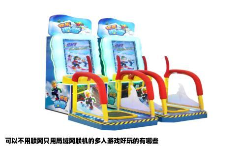 可以不用联网只用局域网联机的多人游戏好玩的有哪些