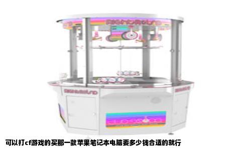 可以打cf游戏的买那一款苹果笔记本电脑要多少钱合适的就行