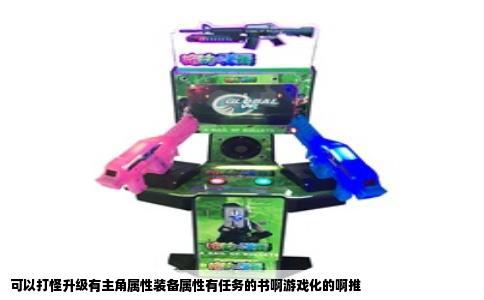 可以打怪升级有主角属性装备属性有任务的书啊游戏化的啊推