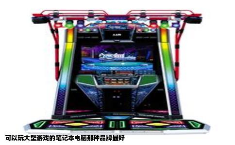 可以玩大型游戏的笔记本电脑那种品牌最好