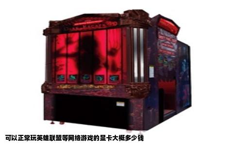 可以正常玩英雄联盟等网络游戏的显卡大概多少钱