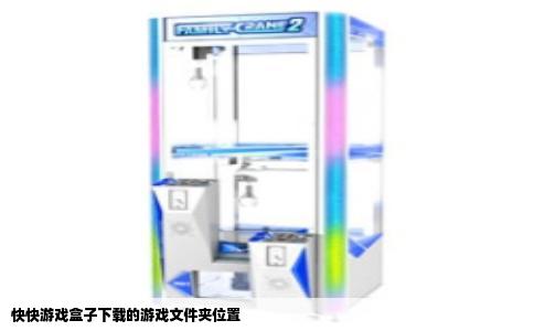 快快游戏盒子下载的游戏文件夹位置