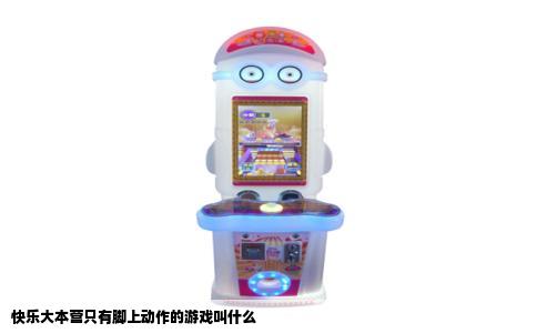 快乐大本营只有脚上动作的游戏叫什么