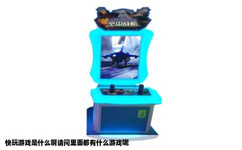 快玩游戏是什么啊请问里面都有什么游戏呢