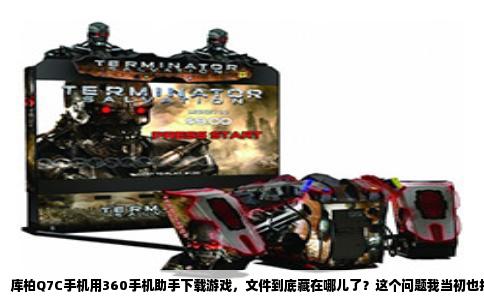 库柏Q7C手机用360手机助手下载游戏，文件到底藏在哪儿了？这个问题我当初也折腾了好一阵子。你这台手机我熟悉，系统是安卓的，360助手下载的东西其实有它自己的规矩。