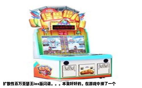 扩散性百万亚瑟王ios版闪退。。。本来好好的。在游戏中接了一个