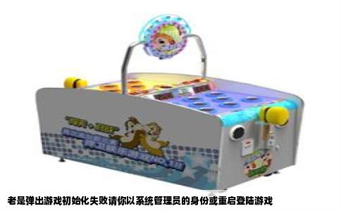 老是弹出游戏初始化失败请你以系统管理员的身份或重启登陆游戏