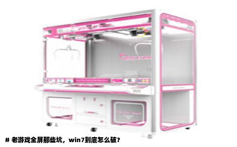 # 老游戏全屏那些坑，win7到底怎么破？