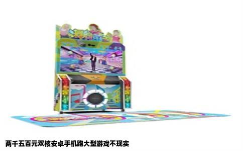 两千五百元双核安卓手机跑大型游戏不现实