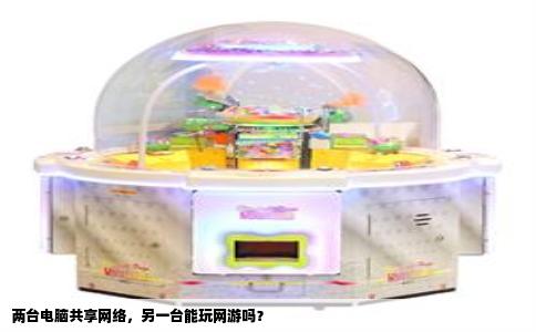 两台电脑共享网络，另一台能玩网游吗？