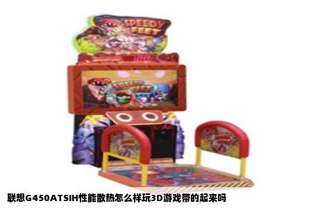 联想G450ATSIH性能散热怎么样玩3D游戏带的起来吗