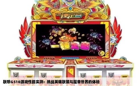 联想G510游戏性能实测：挑战英雄联盟与魔兽世界的体验