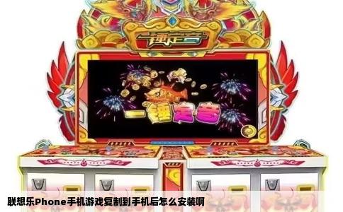 联想乐Phone手机游戏复制到手机后怎么安装啊