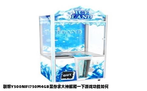 联想Y500NIFI750M4GB显存求大神解释一下游戏功能如何