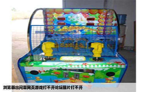 浏览器出问题网页游戏打不开论坛图片打不开