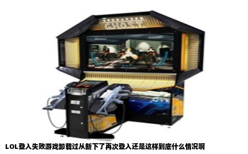 LOL登入失败游戏卸载过从新下了再次登入还是这样到底什么情况啊