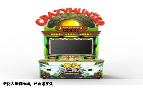 洛阳大型游乐场，还要等多久