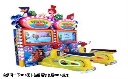 麻烦问一下3DS无卡破解后怎么玩NDS游戏