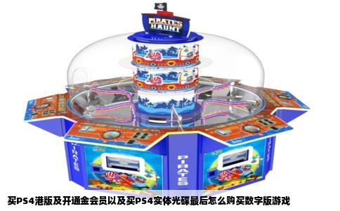 买PS4港版及开通金会员以及买PS4实体光碟最后怎么购买数字版游戏