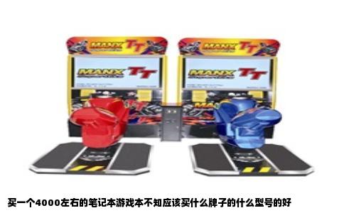 买一个4000左右的笔记本游戏本不知应该买什么牌子的什么型号的好