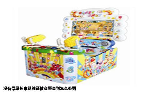 没有带摩托车驾驶证被交警查到怎么处罚