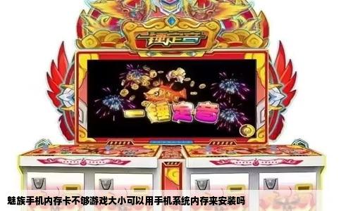 魅族手机内存卡不够游戏大小可以用手机系统内存来安装吗