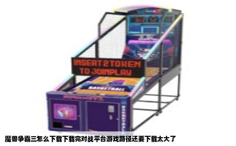 魔兽争霸三怎么下载下载完对战平台游戏路径还要下载太大了