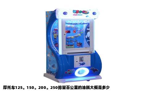 摩托车125。150。200。250排量百公里的油耗大概是多少