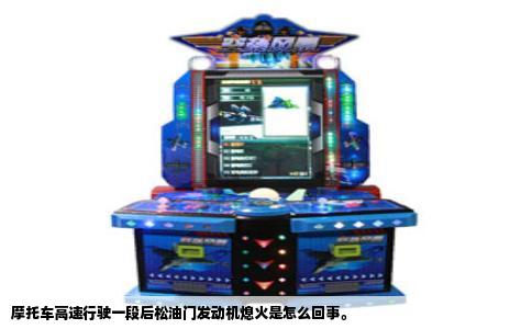 摩托车高速行驶一段后松油门发动机熄火是怎么回事。