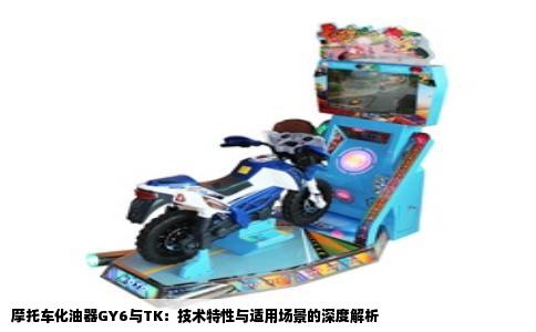 摩托车化油器GY6与TK：技术特性与适用场景的深度解析