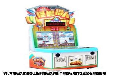 摩托车加速泵化油器上控制加速泵的那个螺丝标准的位置是在螺丝的哪