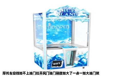 摩托车空挡加不上油门拉开风门油门稍微加大了一点一加大油门就