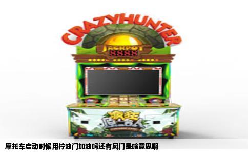 摩托车启动时候用拧油门加油吗还有风门是啥意思啊