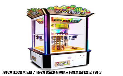 摩托车让交警大队拦了没有驾驶证没有牌照只有发票当时登记了身份