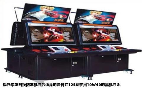 摩托车啥时换防冻机油合适我的是钱江125现在用10W40的黑机油呢