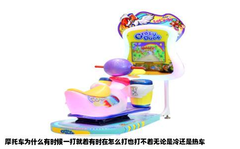 摩托车为什么有时候一打就着有时在怎么打也打不着无论是冷还是热车