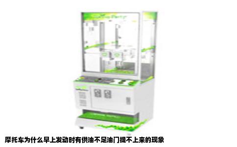 摩托车为什么早上发动时有供油不足油门提不上来的现象