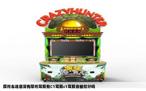 摩托车违章没有摩托驾照有C1驾照c1驾照会被扣分吗