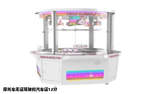 摩托车无证驾驶扣汽车证12分