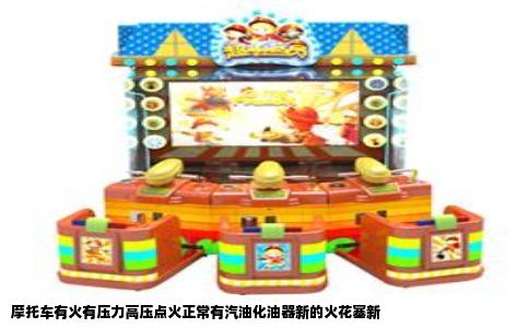 摩托车有火有压力高压点火正常有汽油化油器新的火花塞新