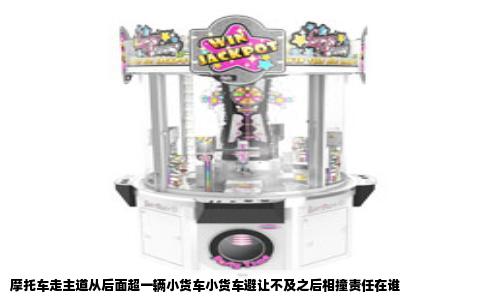 摩托车走主道从后面超一辆小货车小货车避让不及之后相撞责任在谁