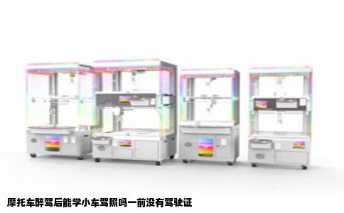 摩托车醉驾后能学小车驾照吗一前没有驾驶证