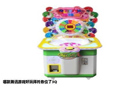 哪款腾讯游戏好玩拜托各位了3Q