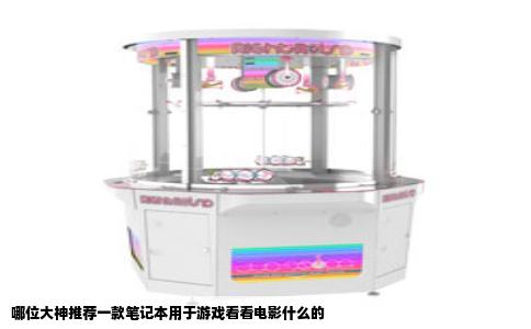 哪位大神推荐一款笔记本用于游戏看看电影什么的