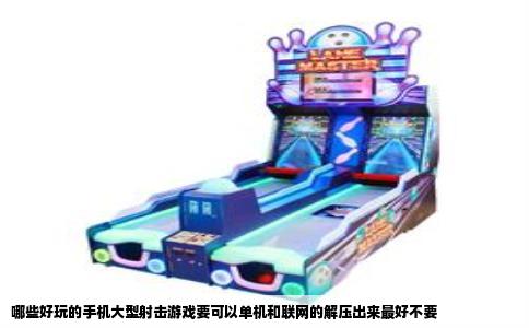 哪些好玩的手机大型射击游戏要可以单机和联网的解压出来最好不要