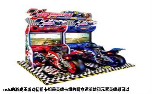 nds的游戏王游戏初期卡组是英雄卡组的啊命运英雄和元素英雄都可以