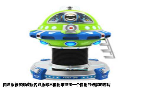 内购版很多修改版内购版都不能用求链接一个能用的破解的游戏