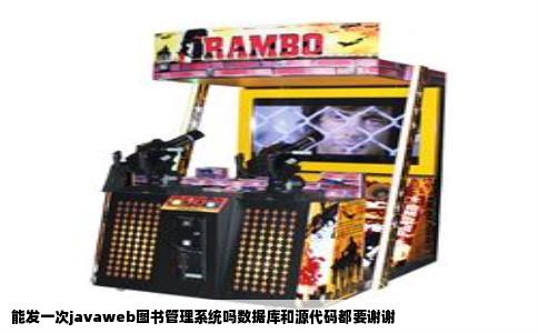 能发一次javaweb图书管理系统吗数据库和源代码都要谢谢