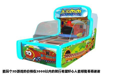 能玩个3D游戏的价格在3000以内的就行希望好心人能帮我看看谢谢