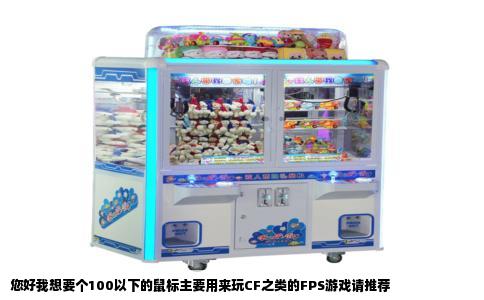 您好我想要个100以下的鼠标主要用来玩CF之类的FPS游戏请推荐